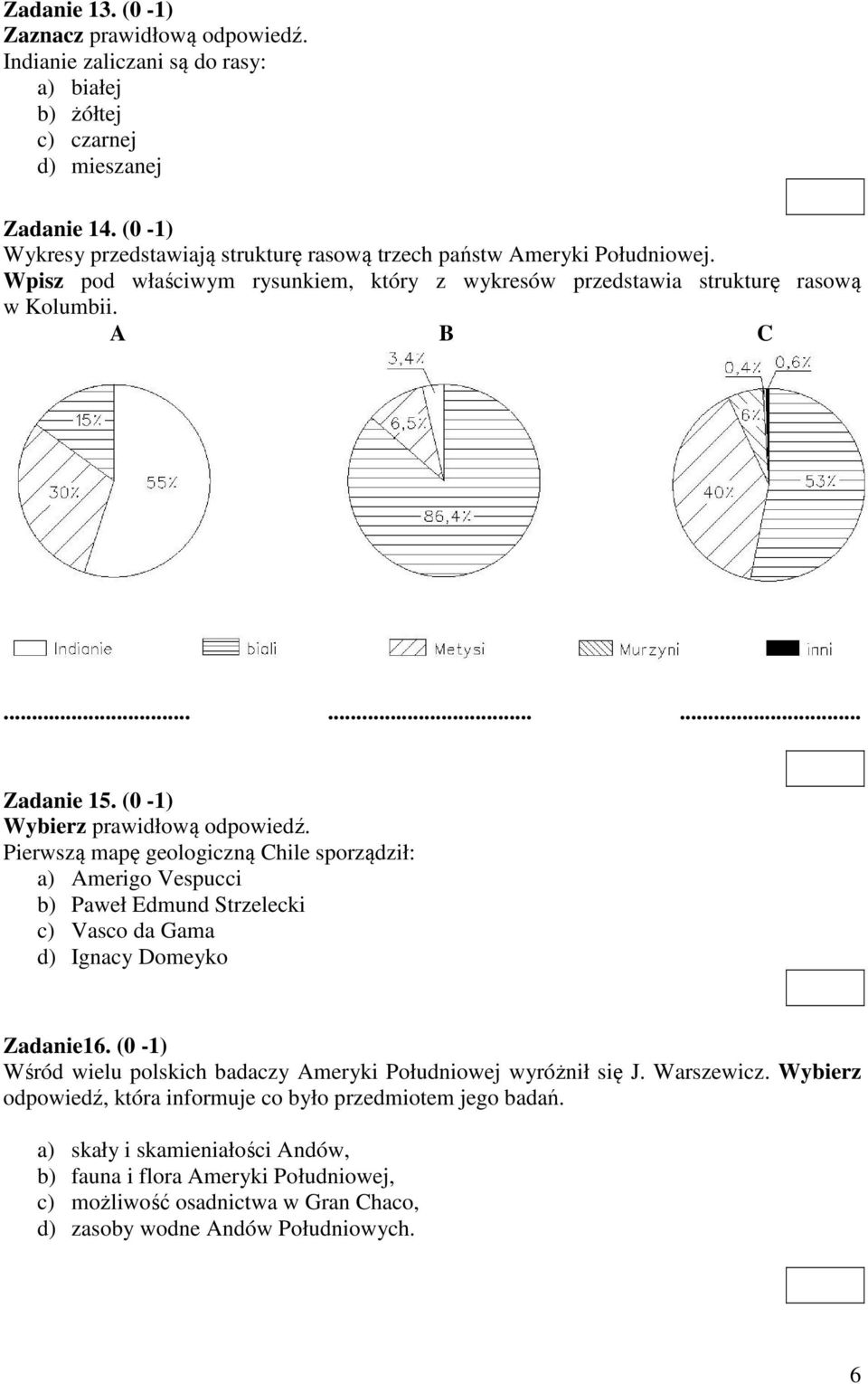 (0-1) Wybierz prawidłową odpowiedź. Pierwszą mapę geologiczną Chile sporządził: a) Amerigo Vespucci b) Paweł Edmund Strzelecki c) Vasco da Gama d) Ignacy Domeyko Zadanie16.