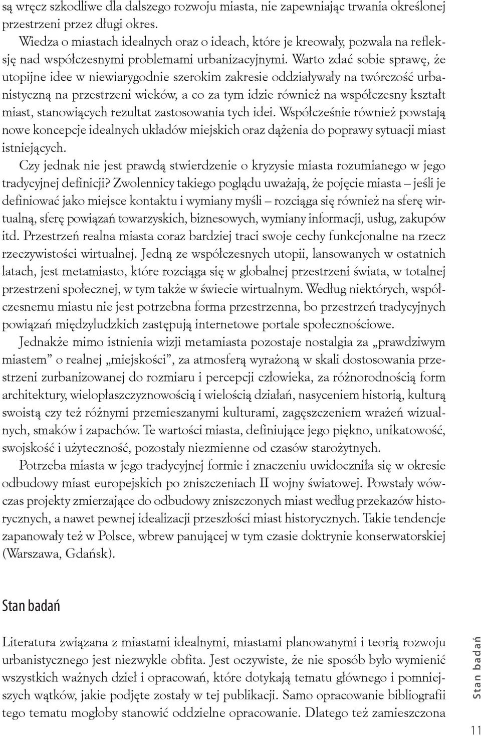 Warto zdać sobie sprawę, że utopijne idee w niewiarygodnie szerokim zakresie oddziaływały na twórczość urbanistyczną na przestrzeni wieków, a co za tym idzie również na współczesny kształt miast,