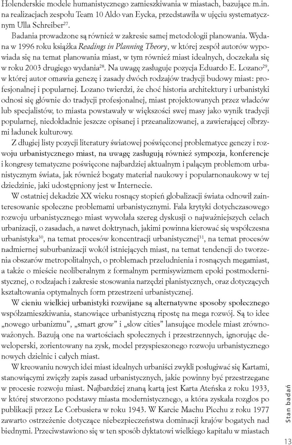 Wydana w 1996 roku książka Readings in Planning Theory, w której zespół autorów wypowiada się na temat planowania miast, w tym również miast idealnych, doczekała się w roku 2003 drugiego wydania 28.