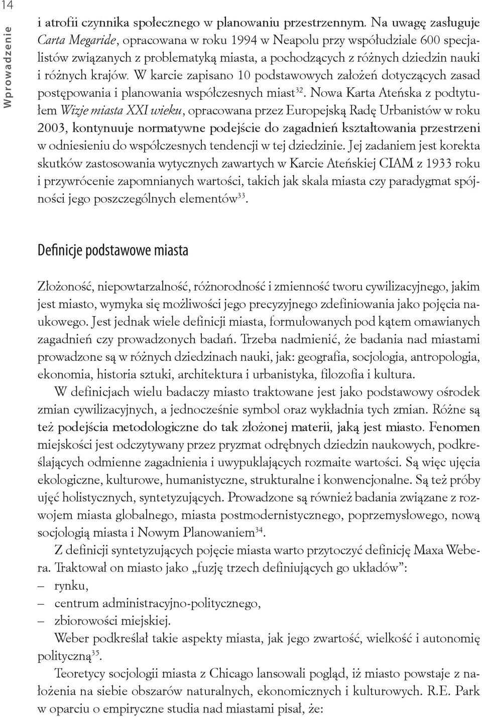 W karcie zapisano 10 podstawowych założeń dotyczących zasad postępowania i planowania współczesnych miast 32.