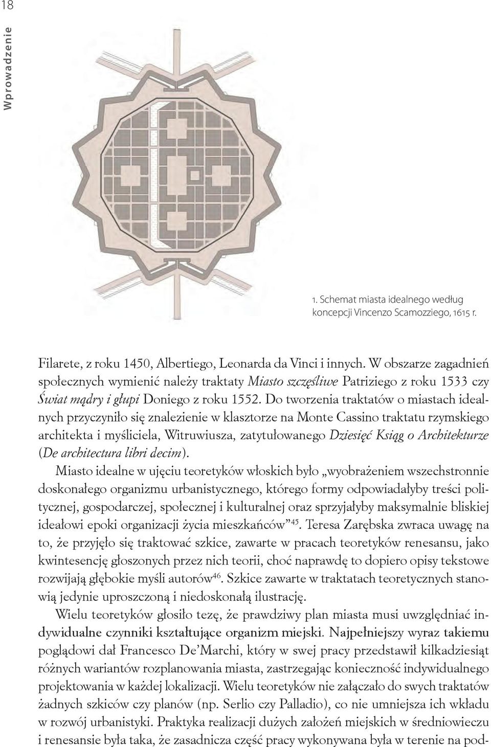 Do tworzenia traktatów o miastach idealnych przyczyniło się znalezienie w klasztorze na Monte Cassino traktatu rzymskiego architekta i myśliciela, Witruwiusza, zatytułowanego Dziesięć Ksiąg o