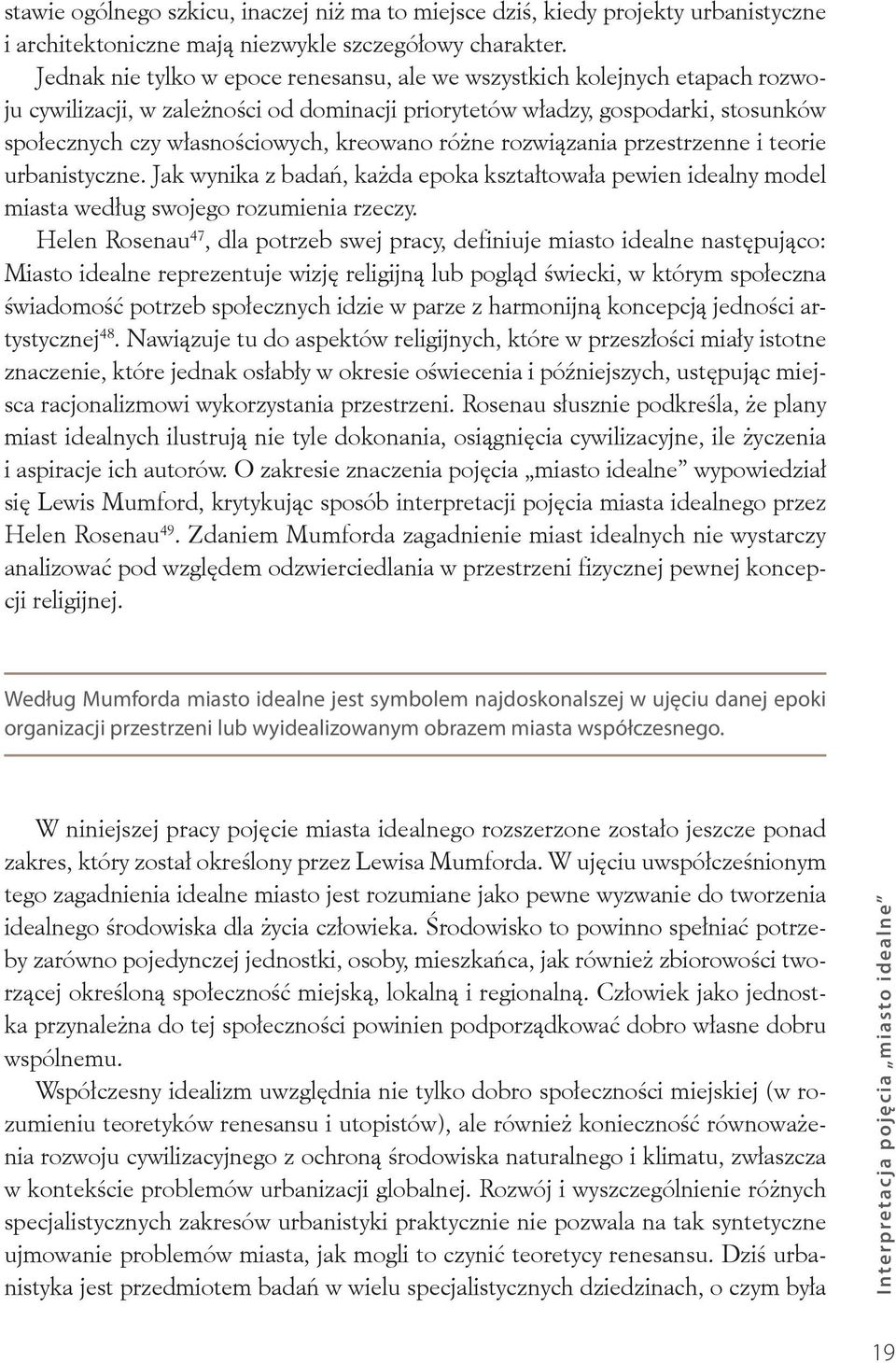 kreowano różne rozwiązania przestrzenne i teorie urbanistyczne. Jak wynika z badań, każda epoka kształtowała pewien idealny model miasta według swojego rozumienia rzeczy.