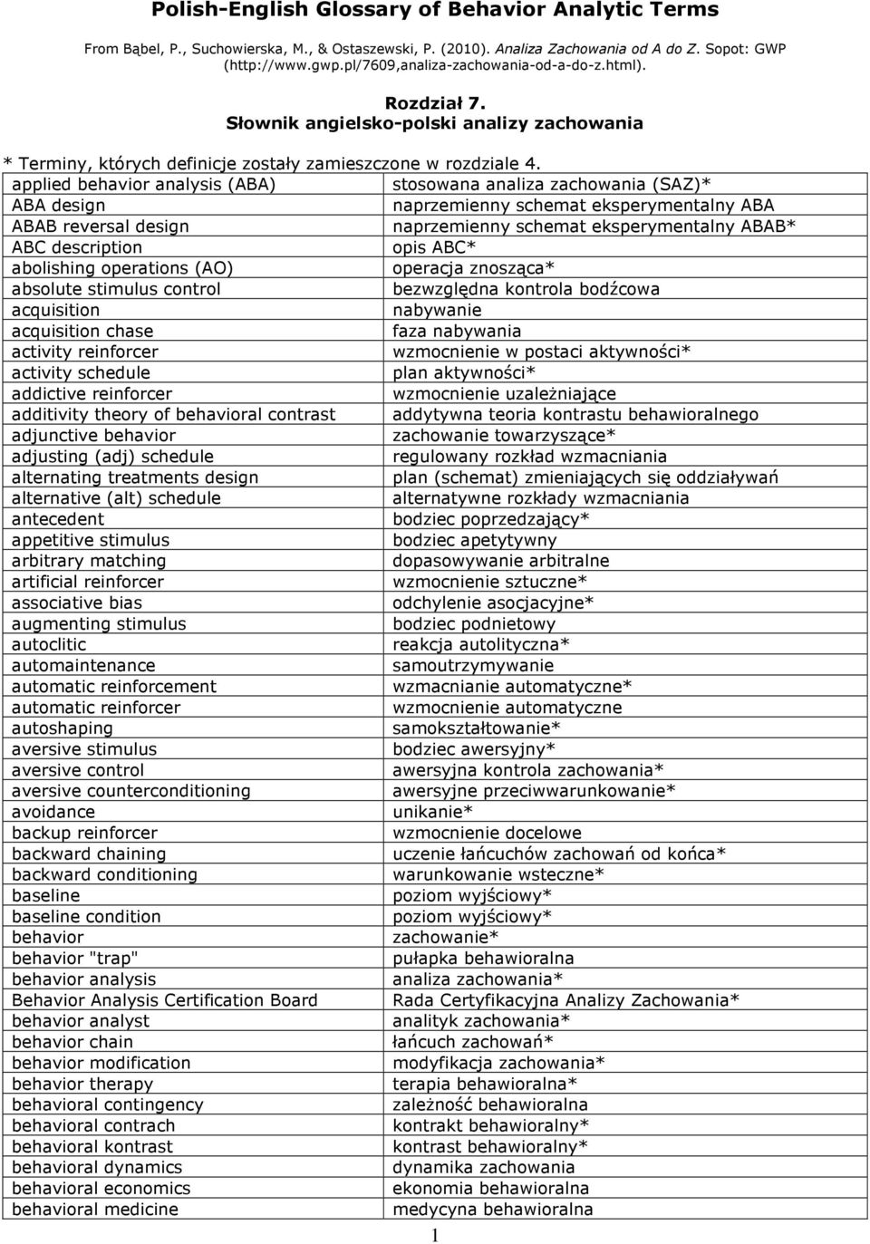 applied behavior analysis (ABA) stosowana analiza zachowania (SAZ)* ABA design naprzemienny schemat eksperymentalny ABA ABAB reversal design naprzemienny schemat eksperymentalny ABAB* ABC description