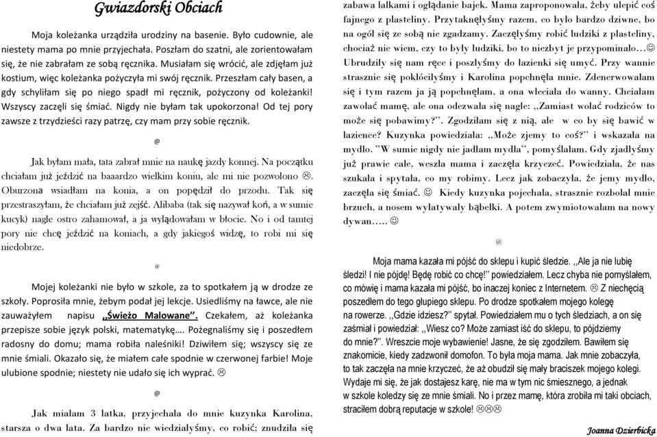 Wszyscy zaczęli się śmiać. Nigdy nie byłam tak upokorzona! Od tej pory zawsze z trzydzieści razy patrzę, czy mam przy sobie ręcznik. @ Jak byłam mała, tata zabrał mnie na naukę jazdy konnej.