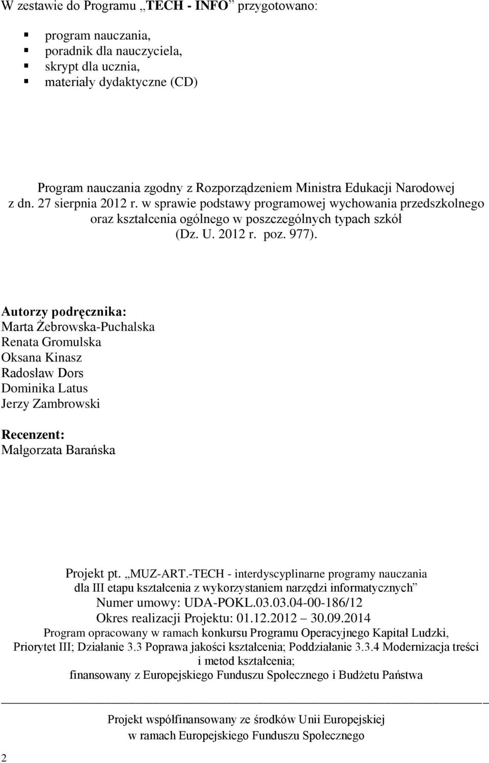 Autorzy podręcznika: Marta Żebrowska-Puchalska Renata Gromulska Oksana Kinasz Radosław Dors Dominika Latus Jerzy Zambrowski Recenzent: Małgorzata Barańska 2 Projekt pt. MUZ-ART.