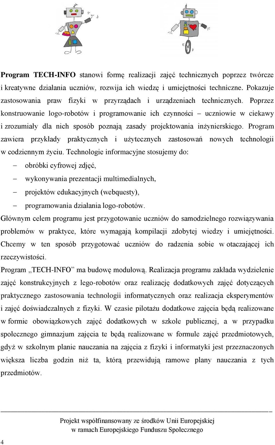 Poprzez konstruowanie logo-robotów i programowanie ich czynności uczniowie w ciekawy i zrozumiały dla nich sposób poznają zasady projektowania inżynierskiego.