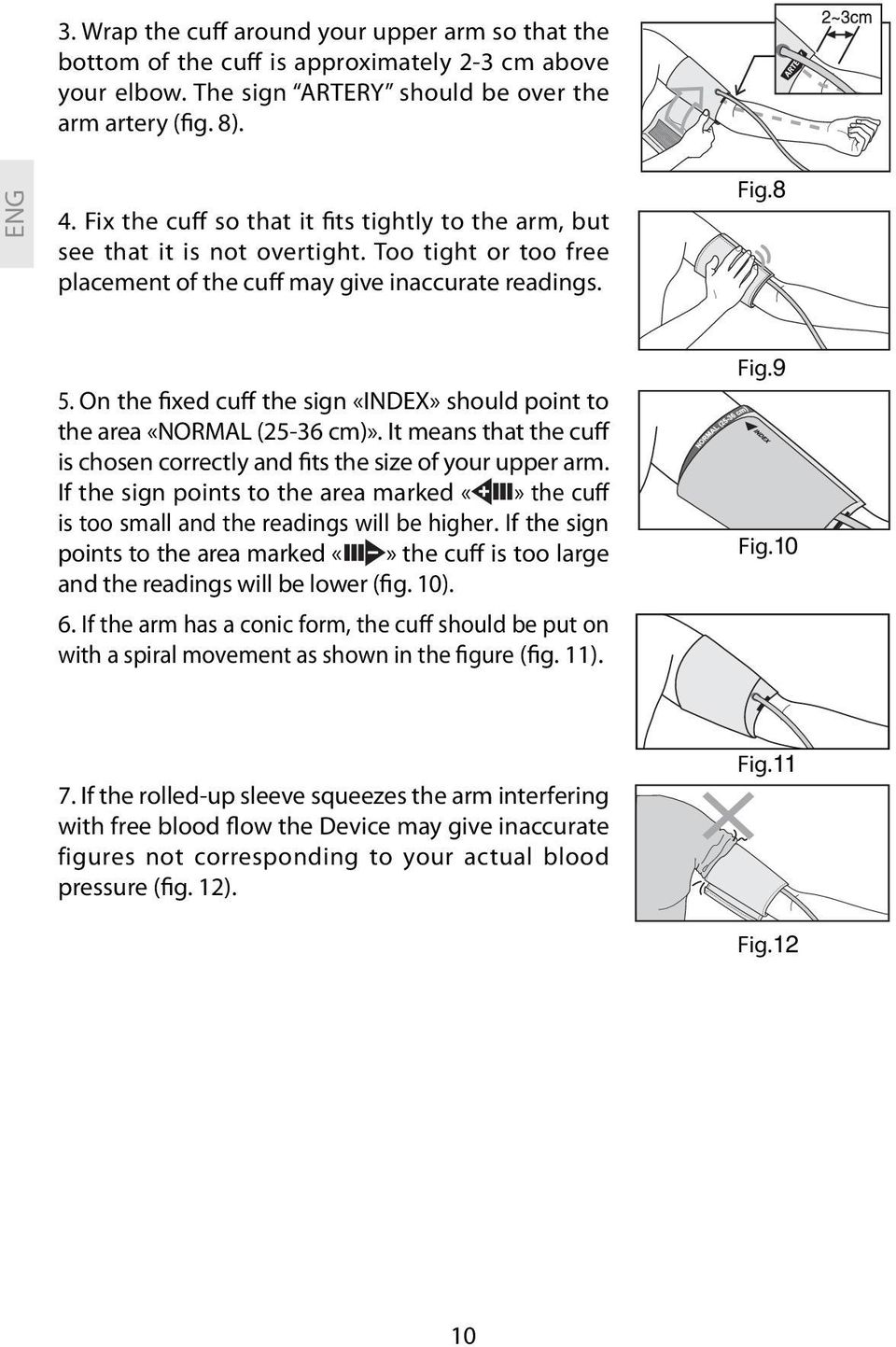 On the fixed cuff the sign «INDEX» should point to the area «NORMAL (25-36 cm)». It means that the cuff is chosen correctly and fits the size of your upper arm.