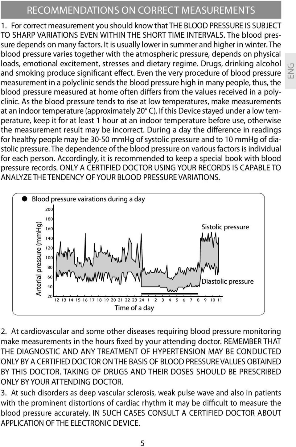 The blood pressure varies together with the atmospheric pressure, depends on physical loads, emotional excitement, stresses and dietary regime.