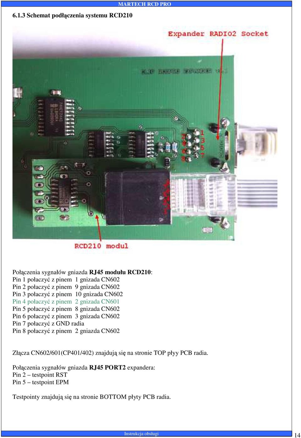 połaczyć z pinem 3 gnizada CN602 Pin 7 połaczyć z GND radia Pin 8 połaczyć z pinem 2 gniazda CN602 Złącza CN602/601(CP401/402) znajdują się na stronie TOP