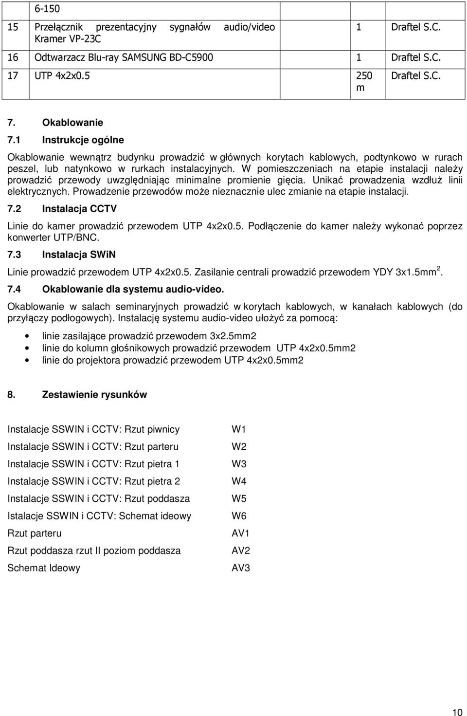 W pomieszczeniach na etapie instalacji należy prowadzić przewody uwzględniając minimalne promienie gięcia. Unikać prowadzenia wzdłuż linii elektrycznych.