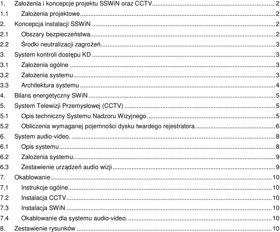 .. 5 5.2 Obliczenia wymaganej pojemności dysku twardego rejestratora... 6 6. System audio-video.... 8 6.1 Opis systemu... 8 6.2 Założenia systemu.... 9 6.3 Zestawienie urządzeń audio wizji... 9 7.