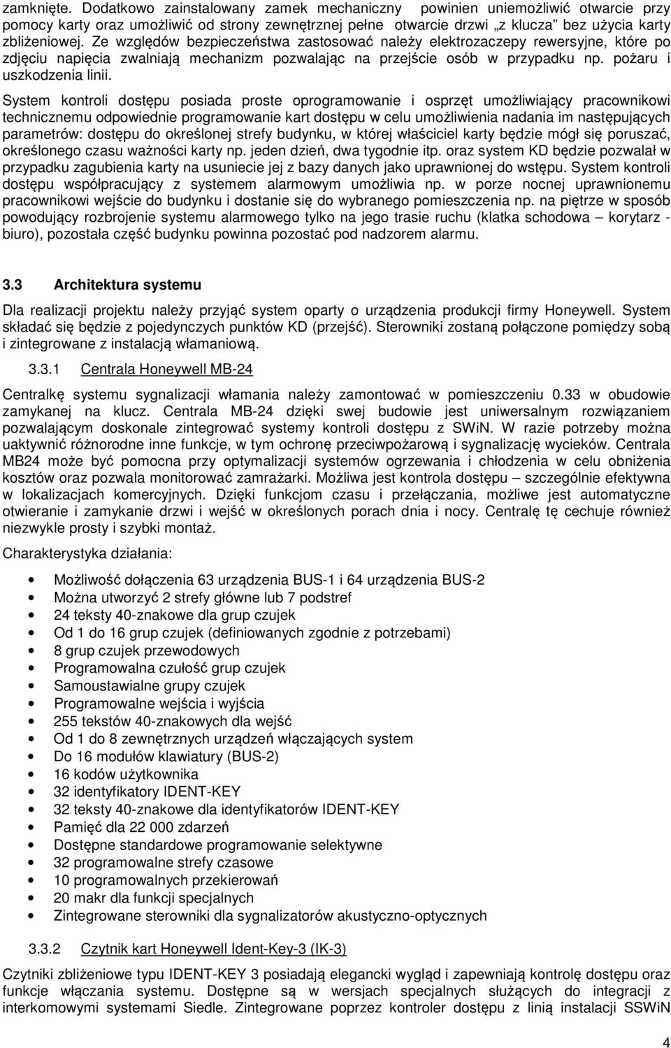 System kontroli dostępu posiada proste oprogramowanie i osprzęt umożliwiający pracownikowi technicznemu odpowiednie programowanie kart dostępu w celu umożliwienia nadania im następujących parametrów: