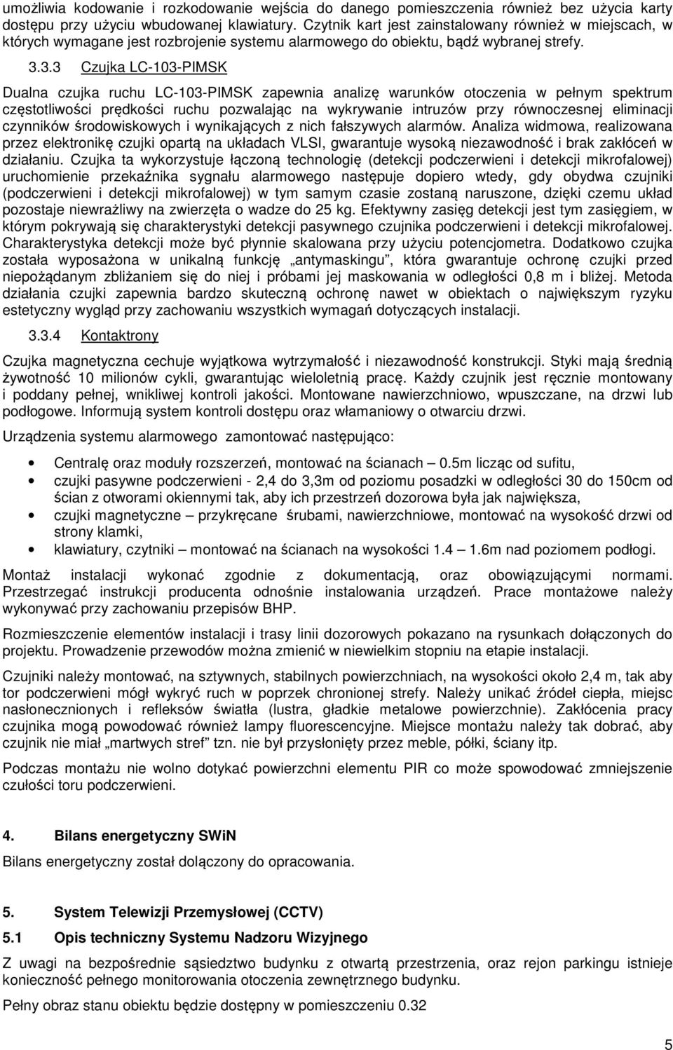 3.3 Czujka LC-103-PIMSK Dualna czujka ruchu LC-103-PIMSK zapewnia analizę warunków otoczenia w pełnym spektrum częstotliwości prędkości ruchu pozwalając na wykrywanie intruzów przy równoczesnej