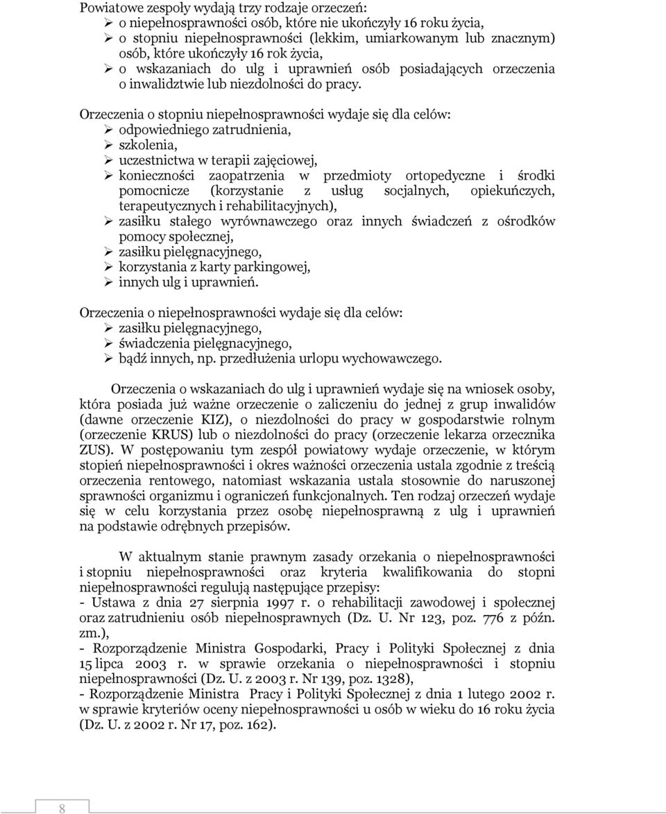 Orzeczenia o stopniu niepełnosprawności wydaje się dla celów: odpowiedniego zatrudnienia, szkolenia, uczestnictwa w terapii zajęciowej, konieczności zaopatrzenia w przedmioty ortopedyczne i środki