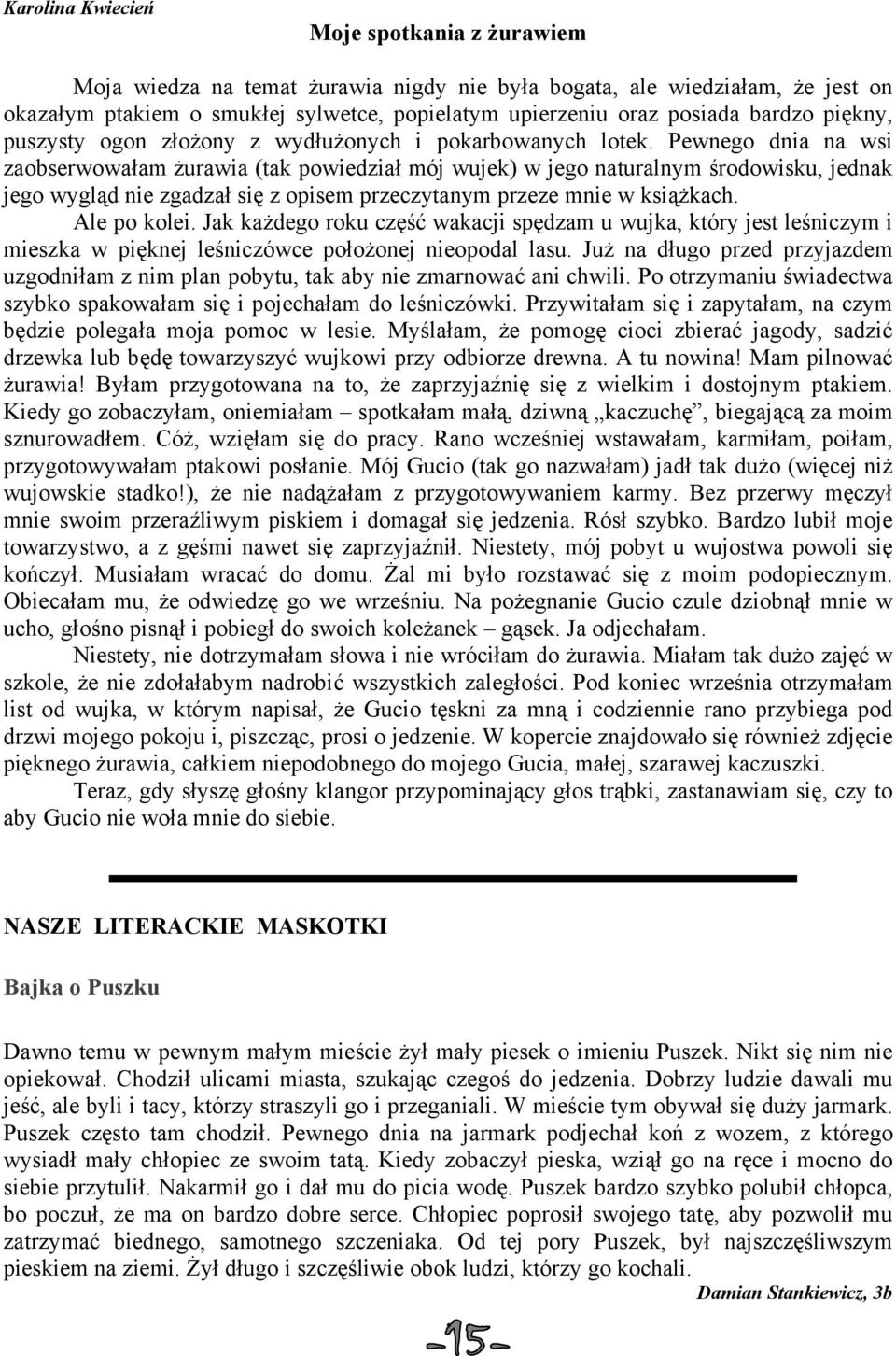 Pewnego dnia na wsi zaobserwowałam żurawia (tak powiedział mój wujek) w jego naturalnym środowisku, jednak jego wygląd nie zgadzał się z opisem przeczytanym przeze mnie w książkach. Ale po kolei.