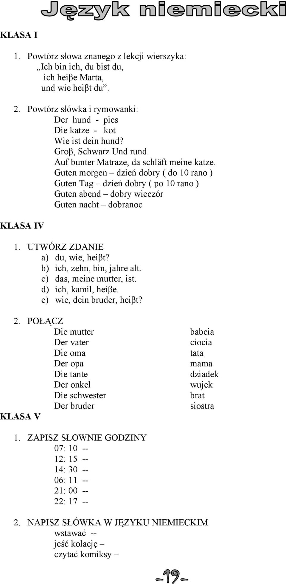 Guten morgen dzień dobry ( do 10 rano ) Guten Tag dzień dobry ( po 10 rano ) Guten abend dobry wieczór Guten nacht dobranoc KLASA IV 1. UTWÓRZ ZDANIE a) du, wie, heiβt? b) ich, zehn, bin, jahre alt.