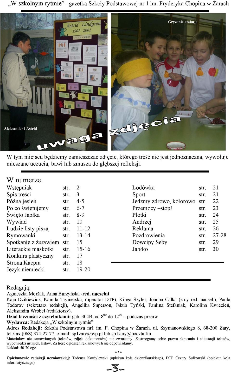 refleksji. W numerze: Rozpoczęcie roku szkolnego 2007-2008 Wstępniak str. 2 Lodówka str. 21 Spis treści str. 3 Sport str. 21 Późna jesień str. 4-5 Jedzmy zdrowo, kolorowo str. 22 Po co świętujemy str.