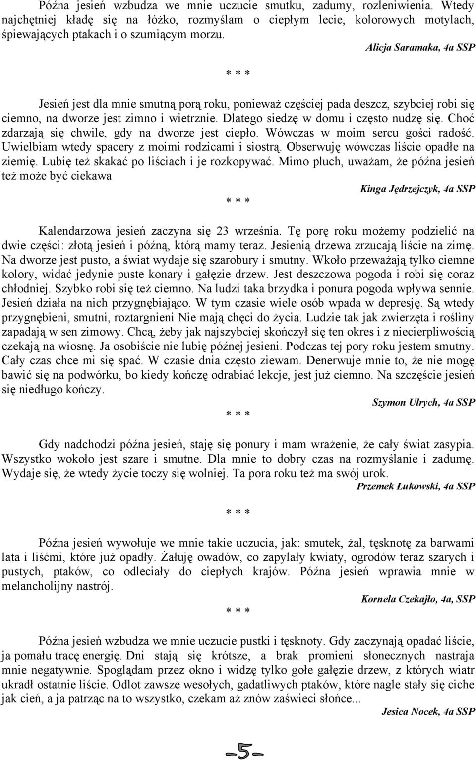 Choć zdarzają się chwile, gdy na dworze jest ciepło. Wówczas w moim sercu gości radość. Uwielbiam wtedy spacery z moimi rodzicami i siostrą. Obserwuję wówczas liście opadłe na ziemię.