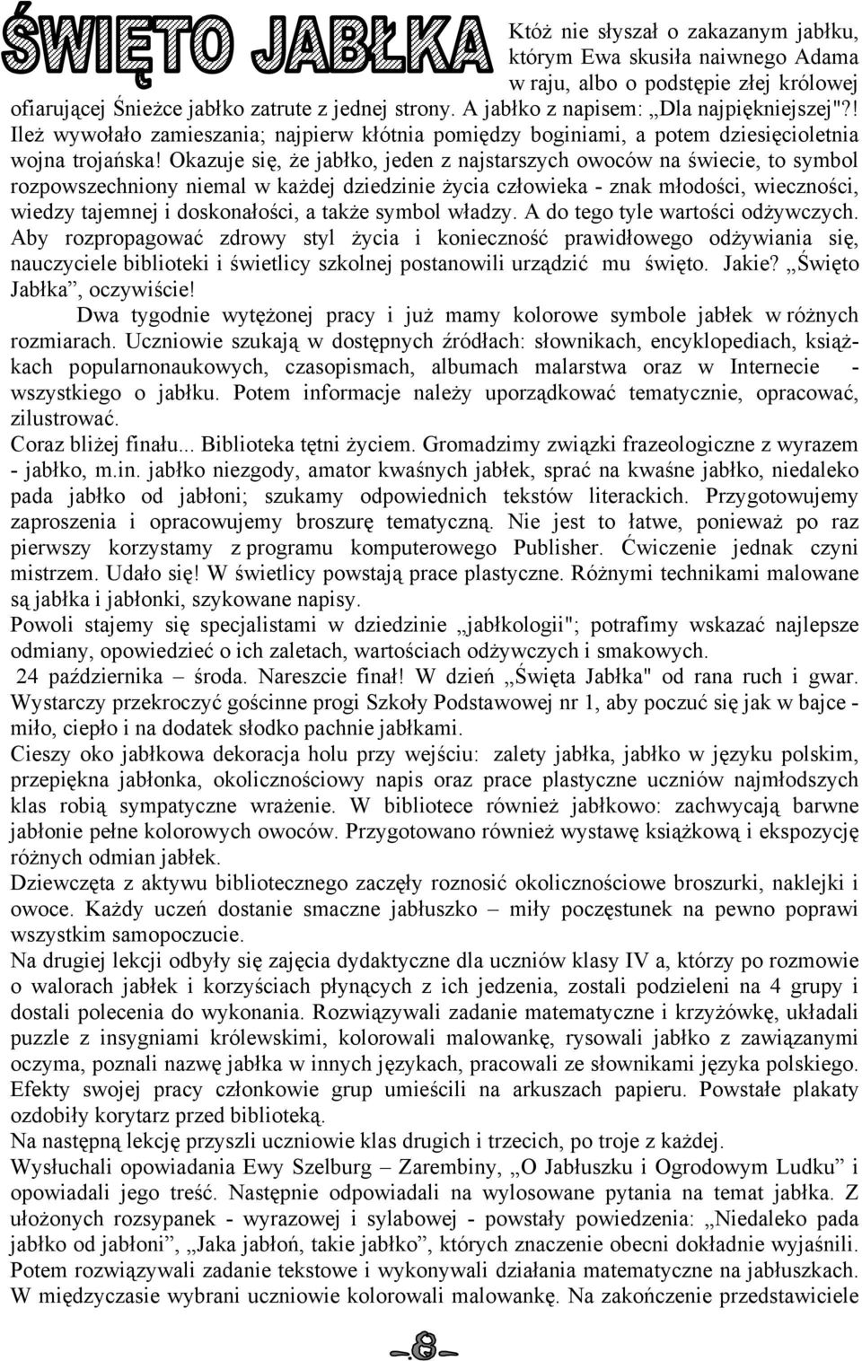 Okazuje się, że jabłko, jeden z najstarszych owoców na świecie, to symbol rozpowszechniony niemal w każdej dziedzinie życia człowieka - znak młodości, wieczności, wiedzy tajemnej i doskonałości, a