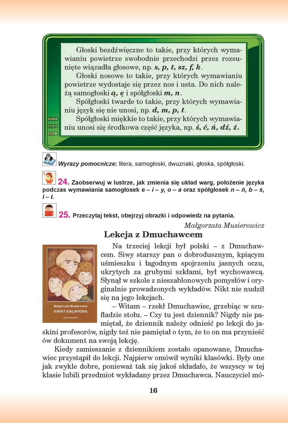 Spółgłoski twarde to takie, przy których wymawianiu język się nie unosi, np. d, m, p, t. Spółgłoski miękkie to takie, przy których wymawianiu unosi się środkowa część języka, np. ś, ć, ń, dź, ź.