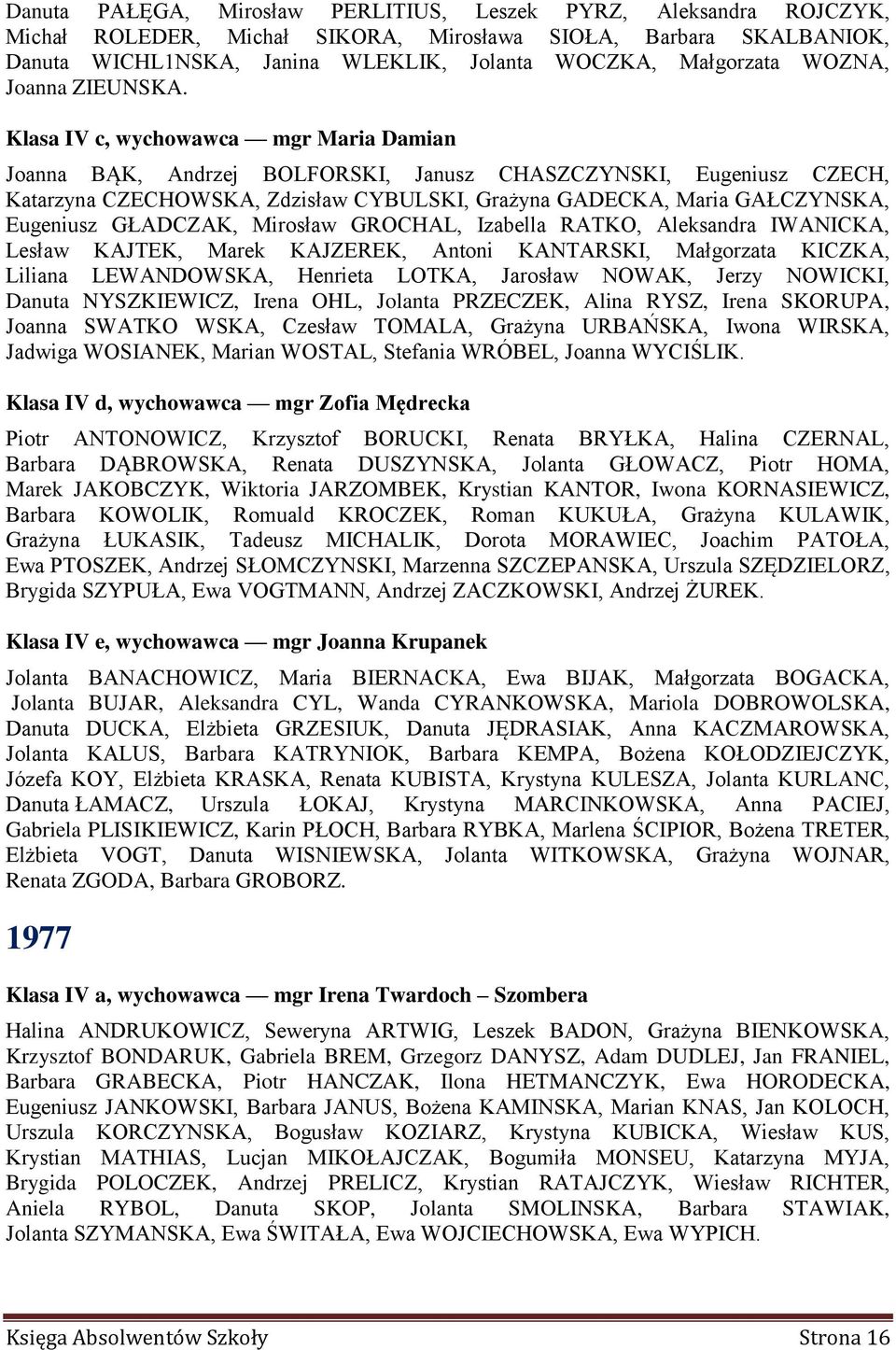 Klasa IV c, wychowawca mgr Maria Damian Joanna BĄK, Andrzej BOLFORSKI, Janusz CHASZCZYNSKI, Eugeniusz CZECH, Katarzyna CZECHOWSKA, Zdzisław CYBULSKI, Grażyna GADECKA, Maria GAŁCZYNSKA, Eugeniusz