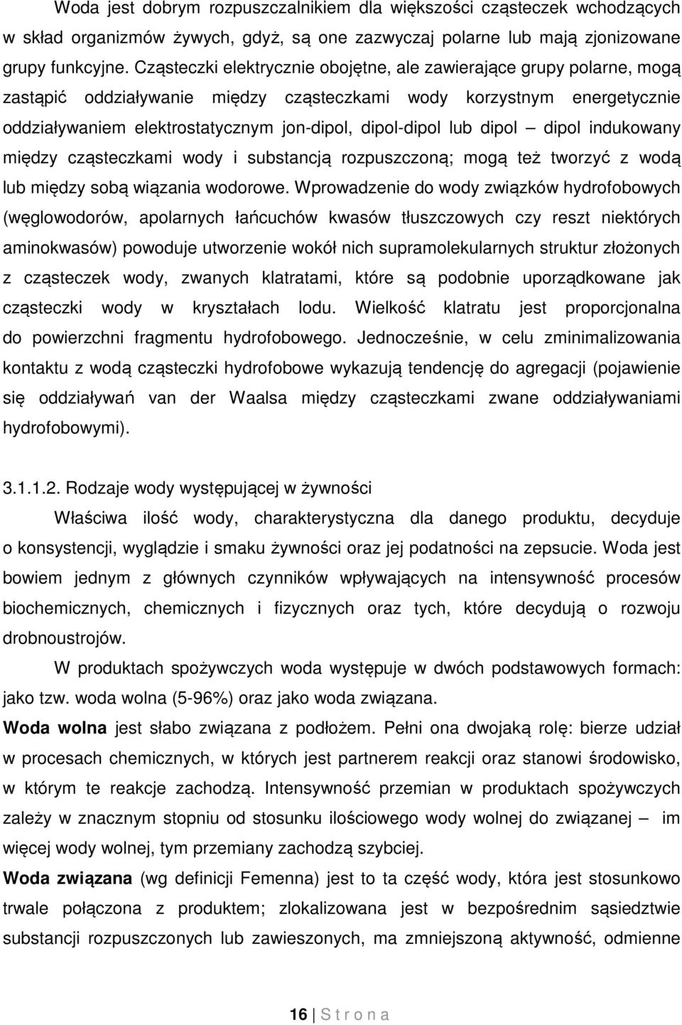 lub dipol dipol indukowany między cząsteczkami wody i substancją rozpuszczoną; mogą też tworzyć z wodą lub między sobą wiązania wodorowe.