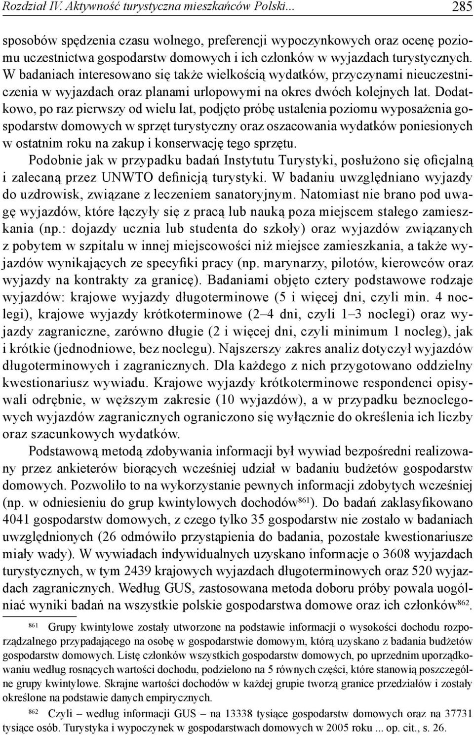 W badaniach interesowano się także wielkością wydatków, przyczynami nieuczestniczenia w wyjazdach oraz planami urlopowymi na okres dwóch kolejnych lat.