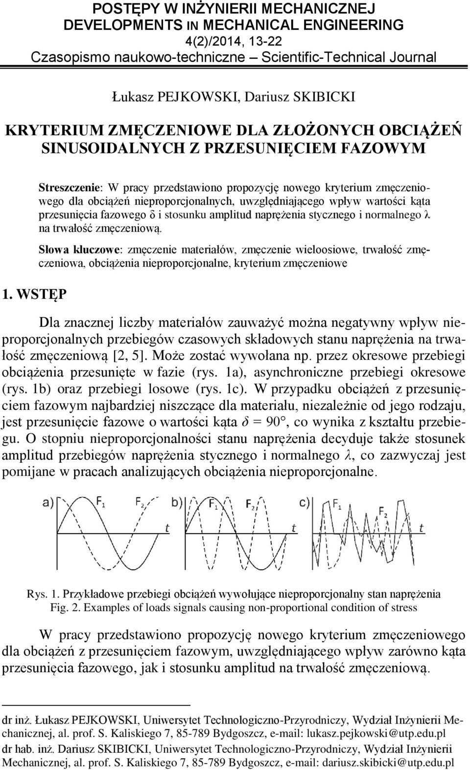 WSTĘP Streszczenie: W pracy przedstawiono propozycję nowego kryterium zmęczeniowego dla obciążeń nieproporcjonalnych, uwzględniającego wpływ wartości kąta przesunięcia fazowego δ i stosunku amplitud