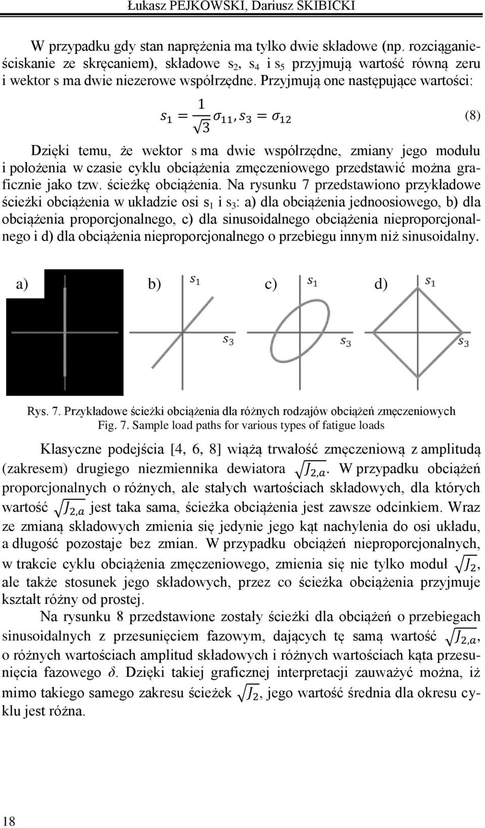 Przyjmują one następujące wartości: s 1 = 1 3 σ 11, s 3 = σ 12 (8) Dzięki temu, że wektor s ma dwie współrzędne, zmiany jego modułu i położenia w czasie cyklu obciążenia zmęczeniowego przedstawić