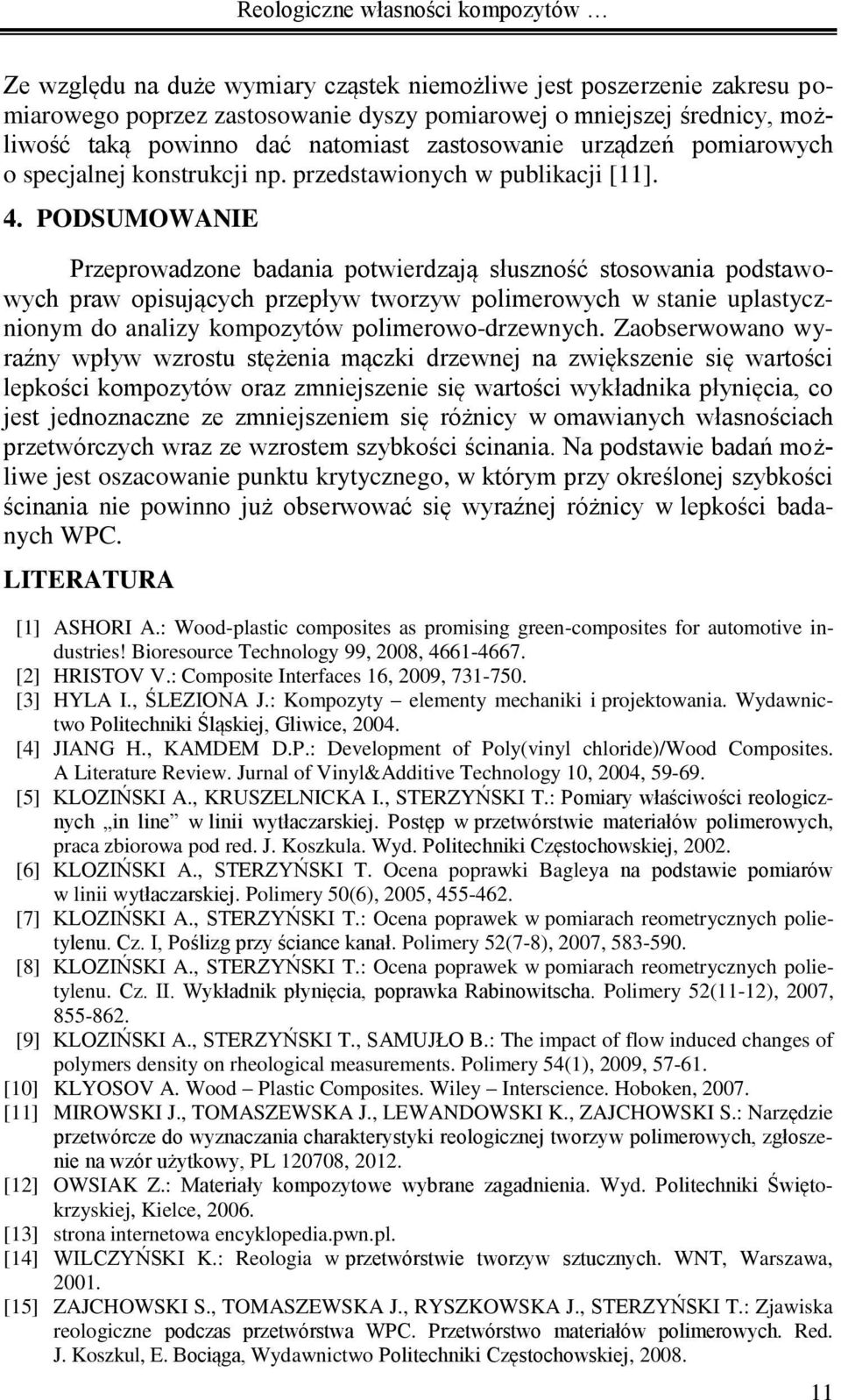 PODSUMOWANIE Przeprowadzone badania potwierdzają słuszność stosowania podstawowych praw opisujących przepływ tworzyw polimerowych w stanie uplastycznionym do analizy kompozytów polimerowo-drzewnych.