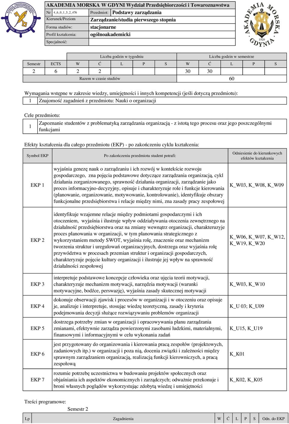 umiejętności i innych kompetencji (jeśli dotyczą przedmiotu): 1 Znajomość zagadnień z przedmiotu: Nauki o organizacji Cele przedmiotu: 1 Zapoznanie studentów z problematyką zarządzania organizacją -