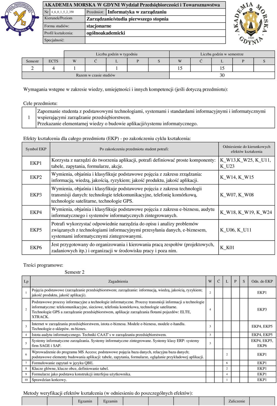 zakresie wiedzy, umiejętności i innych kompetencji (jeśli dotyczą przedmiotu): Cele przedmiotu: 1 Zapoznanie studenta z podstawowymi technologiami, systemami i standardami informacyjnymi i