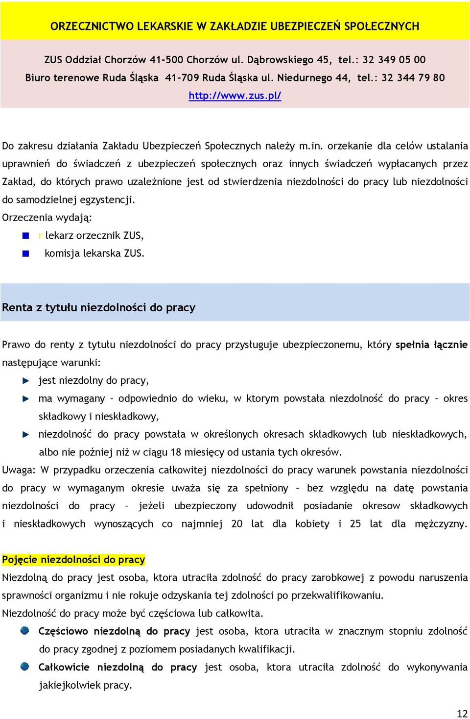 orzekanie dla celów ustalania uprawnień do świadczeń z ubezpieczeń społecznych oraz innych świadczeń wypłacanych przez Zakład, do których prawo uzależnione jest od stwierdzenia niezdolności do pracy