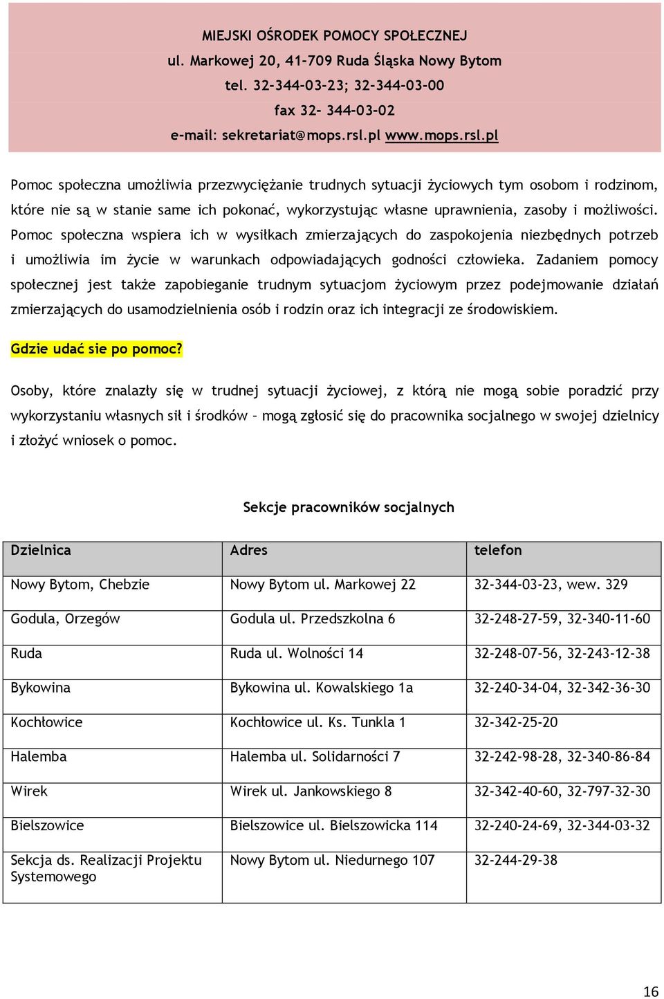 pl Pomoc społeczna umożliwia przezwyciężanie trudnych sytuacji życiowych tym osobom i rodzinom, które nie są w stanie same ich pokonać, wykorzystując własne uprawnienia, zasoby i możliwości.