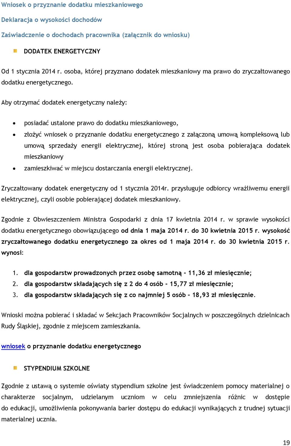 Aby otrzymać dodatek energetyczny należy: posiadać ustalone prawo do dodatku mieszkaniowego, złożyć wniosek o przyznanie dodatku energetycznego z załączoną umową kompleksową lub umową sprzedaży