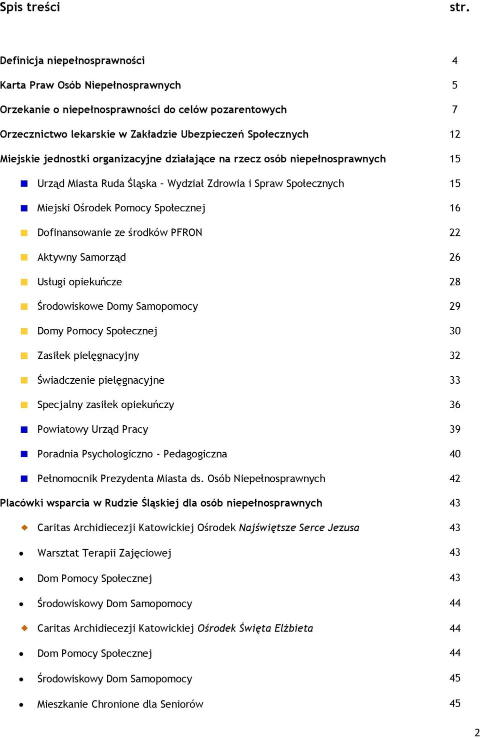 jednostki organizacyjne działające na rzecz osób niepełnosprawnych 15 Urząd Miasta Ruda Śląska Wydział Zdrowia i Spraw Społecznych 15 Miejski Ośrodek Pomocy Społecznej 16 Dofinansowanie ze środków