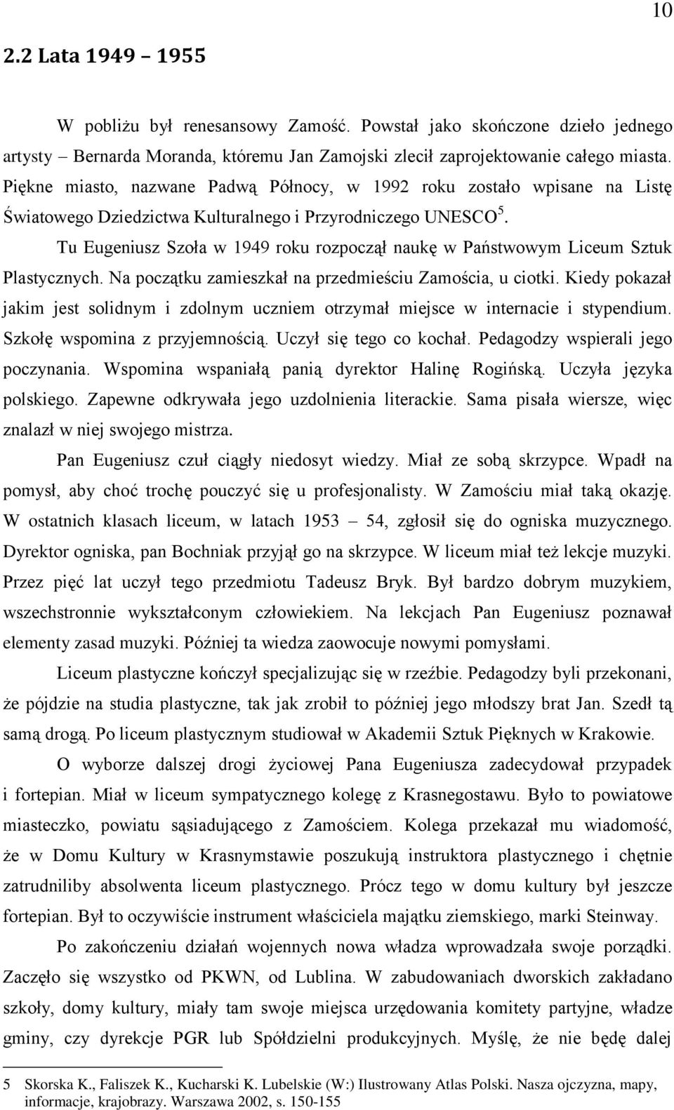 Tu Eugeniusz Szoła w 1949 roku rozpoczął naukę w Państwowym Liceum Sztuk Plastycznych. Na początku zamieszkał na przedmieściu Zamościa, u ciotki.