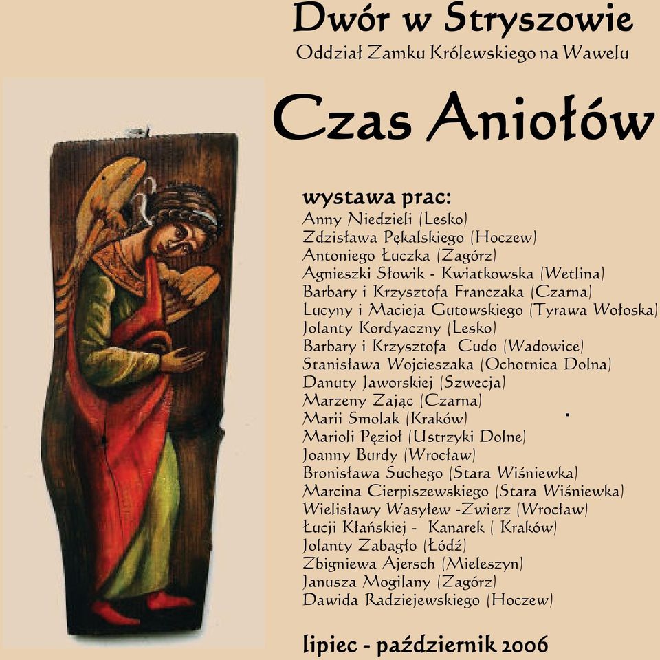 (Ochotnica Dolna) Danuty Jaworskiej (Szwecja) Marzeny Zając (Czarna) Marii Smolak (Kraków) Marioli Pęzioł (Ustrzyki Dolne) Joanny Burdy (Wrocław) Bronisława Suchego (Stara Wiśniewka) Marcina