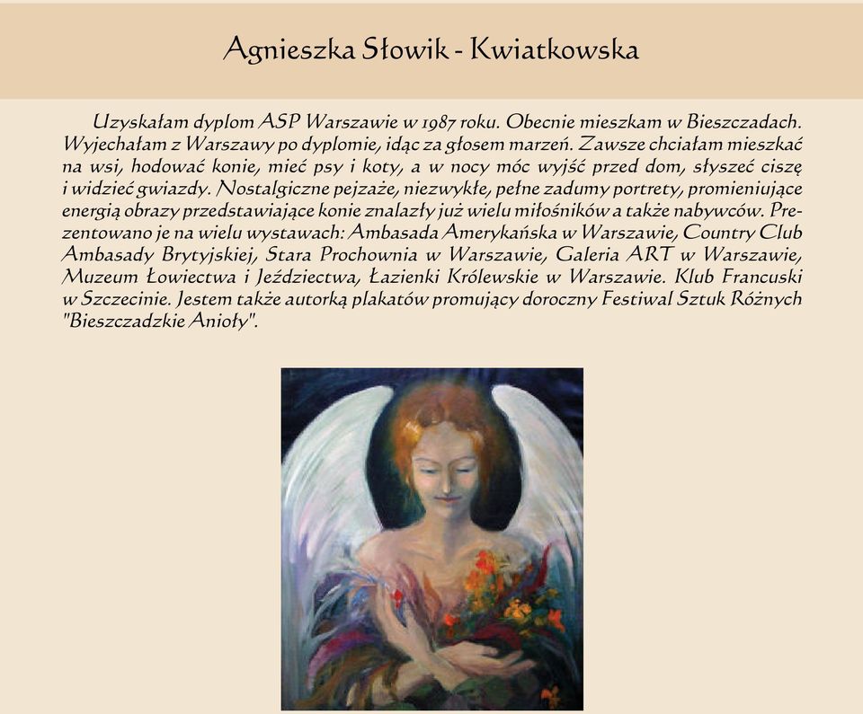 Nostalgiczne pejzaże, niezwykłe, pełne zadumy portrety, promieniujące energią obrazy przedstawiające konie znalazły już wielu miłośników a także nabywców.