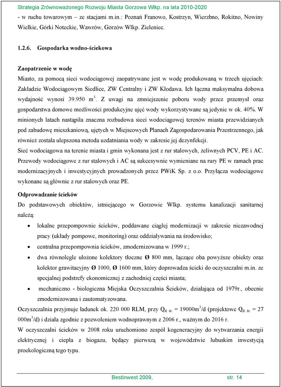 Ich łączna maksymalna dobowa wydajność wynosi 39.950 m 3. Z uwagi na zmniejszenie poboru wody przez przemysł oraz gospodarstwa domowe możliwości produkcyjne ujęć wody wykorzystywane są jedynie w ok.