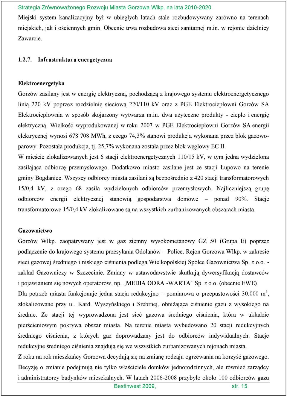 Infrastruktura energetyczna Elektroenergetyka Gorzów zasilany jest w energię elektryczną, pochodzącą z krajowego systemu elektroenergetycznego linią 220 kv poprzez rozdzielnię sieciową 220/110 kv