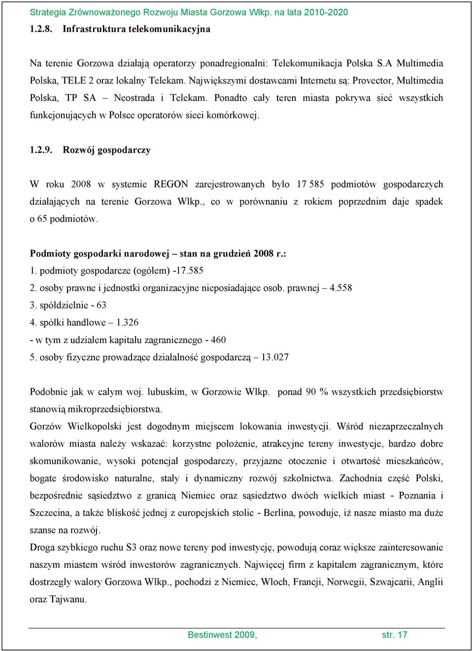 1.2.9. Rozwój gospodarczy W roku 2008 w systemie REGON zarejestrowanych było 17 585 podmiotów gospodarczych działających na terenie Gorzowa Wlkp.