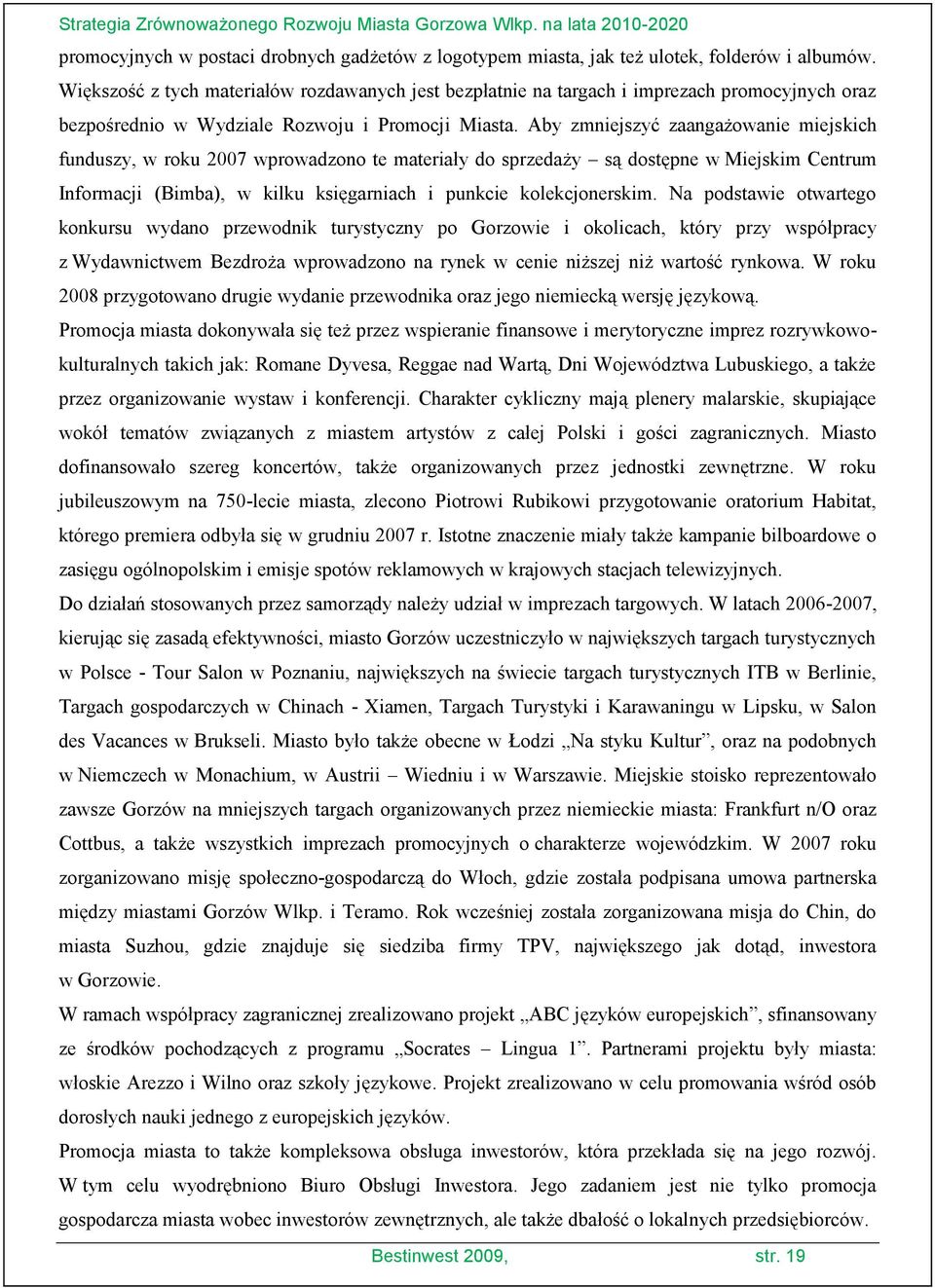 Aby zmniejszyć zaangażowanie miejskich funduszy, w roku 2007 wprowadzono te materiały do sprzedaży są dostępne w Miejskim Centrum Informacji (Bimba), w kilku księgarniach i punkcie kolekcjonerskim.