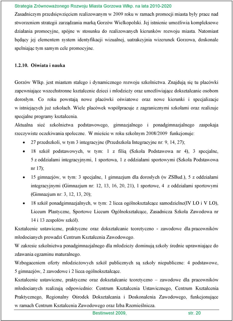 Natomiast będący jej elementem system identyfikacji wizualnej, uatrakcyjnia wizerunek Gorzowa, doskonale spełniając tym samym cele promocyjne. 1.2.10. Oświata i nauka Gorzów Wlkp.