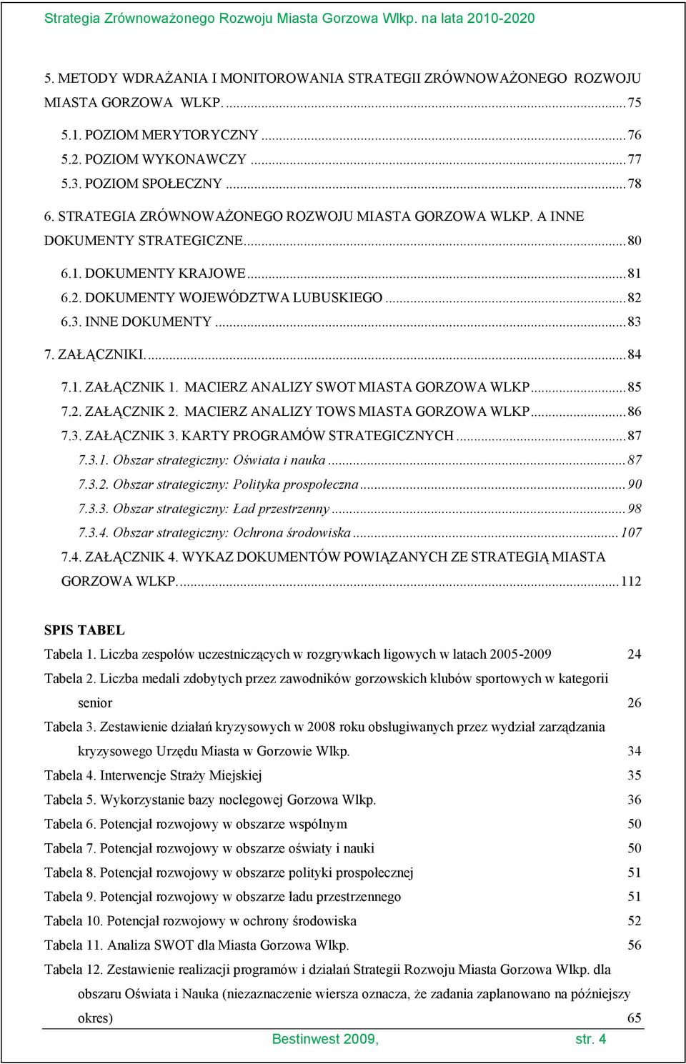 ZAŁĄCZNIKI.... 84 7.1. ZAŁĄCZNIK 1. MACIERZ ANALIZY SWOT MIASTA GORZOWA WLKP... 85 7.2. ZAŁĄCZNIK 2. MACIERZ ANALIZY TOWS MIASTA GORZOWA WLKP... 86 7.3. ZAŁĄCZNIK 3. KARTY PROGRAMÓW STRATEGICZNYCH.