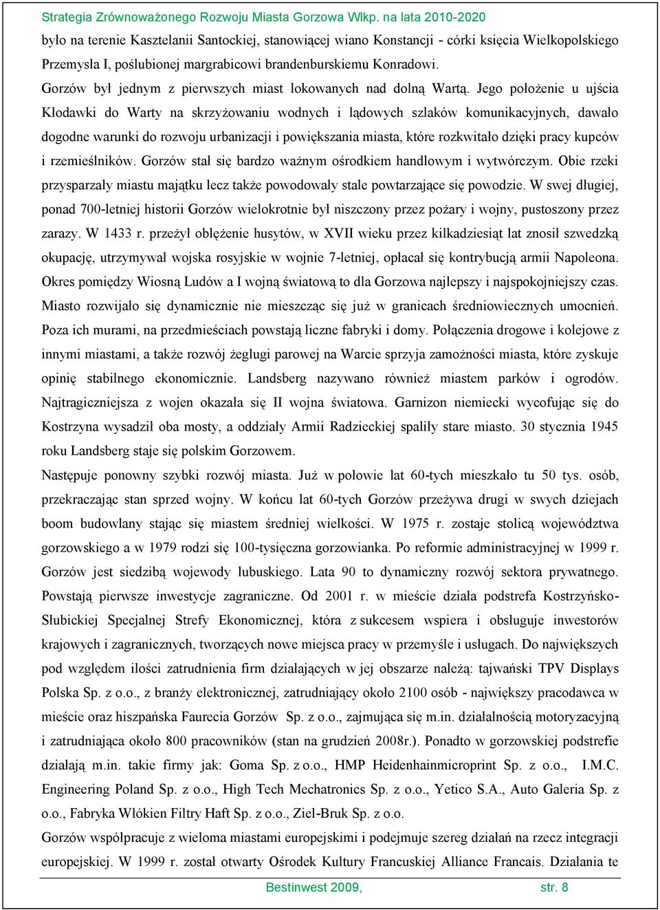 Jego położenie u ujścia Kłodawki do Warty na skrzyżowaniu wodnych i lądowych szlaków komunikacyjnych, dawało dogodne warunki do rozwoju urbanizacji i powiększania miasta, które rozkwitało dzięki