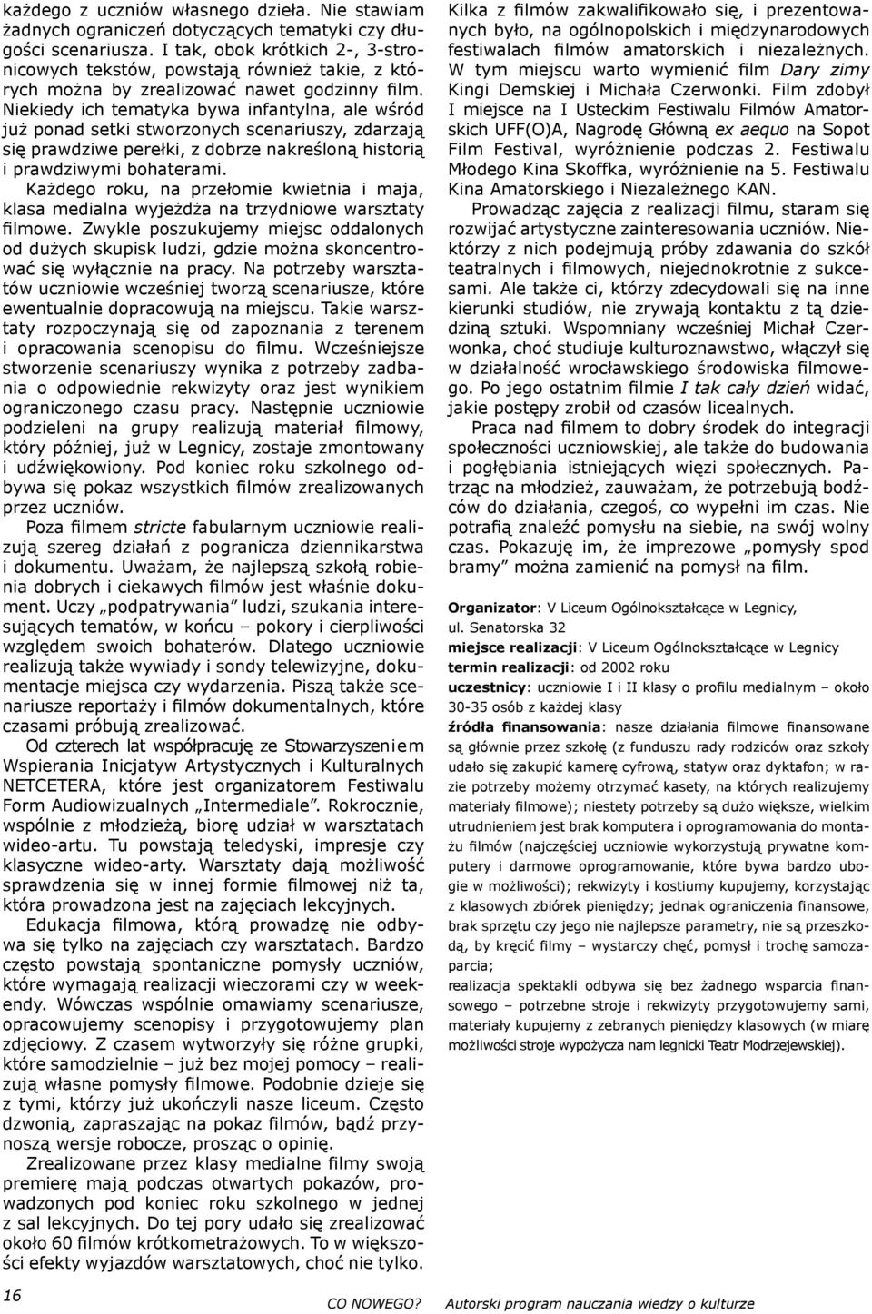 Niekiedy ich tematyka bywa infantylna, ale wśród już ponad setki stworzonych scenariuszy, zdarzają się prawdziwe perełki, z dobrze nakreśloną historią i prawdziwymi bohaterami.