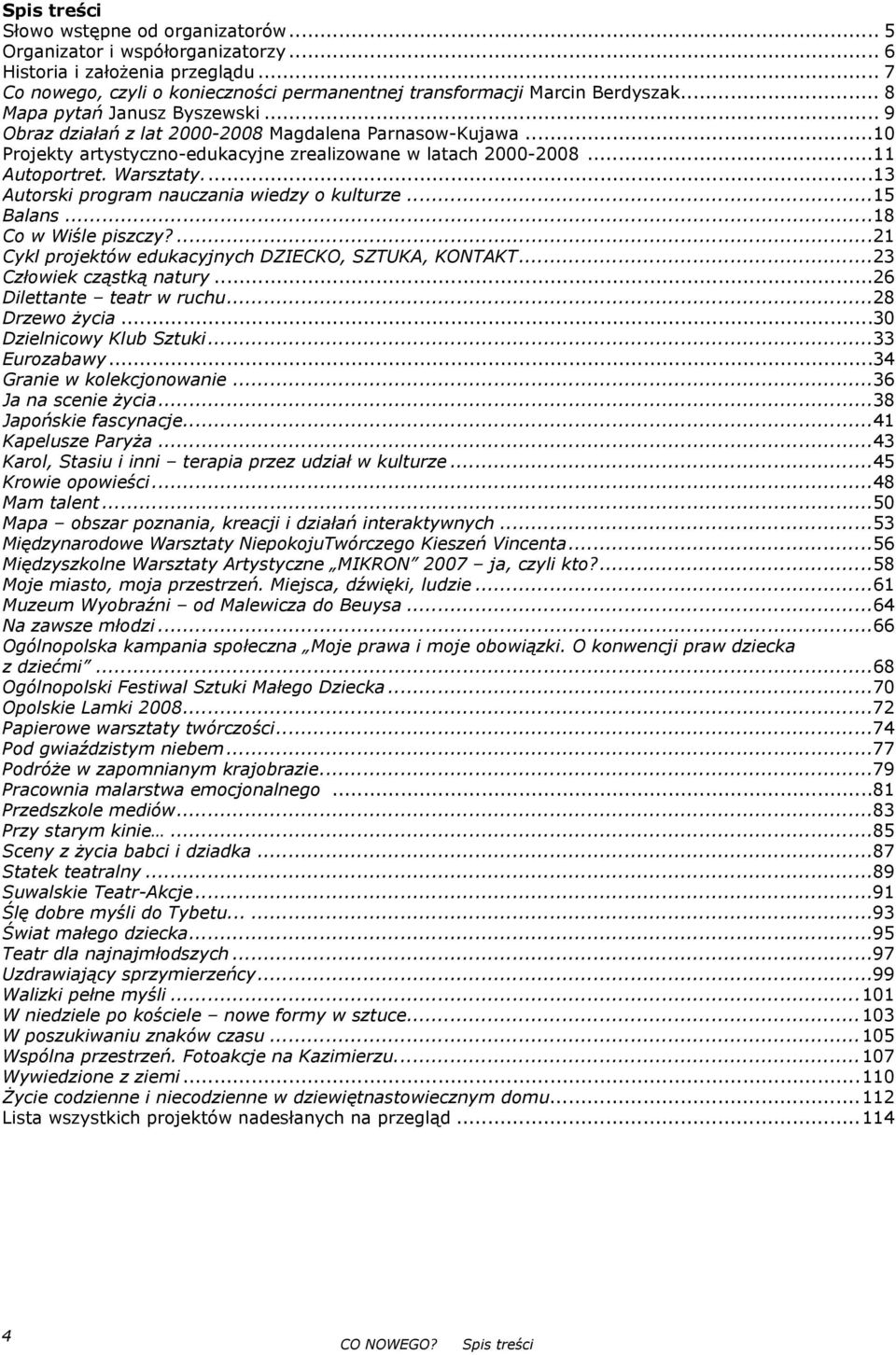 ..13 Autorski program nauczania wiedzy o kulturze...15 Balans...18 Co w Wiśle piszczy?...21 Cykl projektów edukacyjnych DZIECKO, SZTUKA, KONTAKT...23 Człowiek cząstką natury.