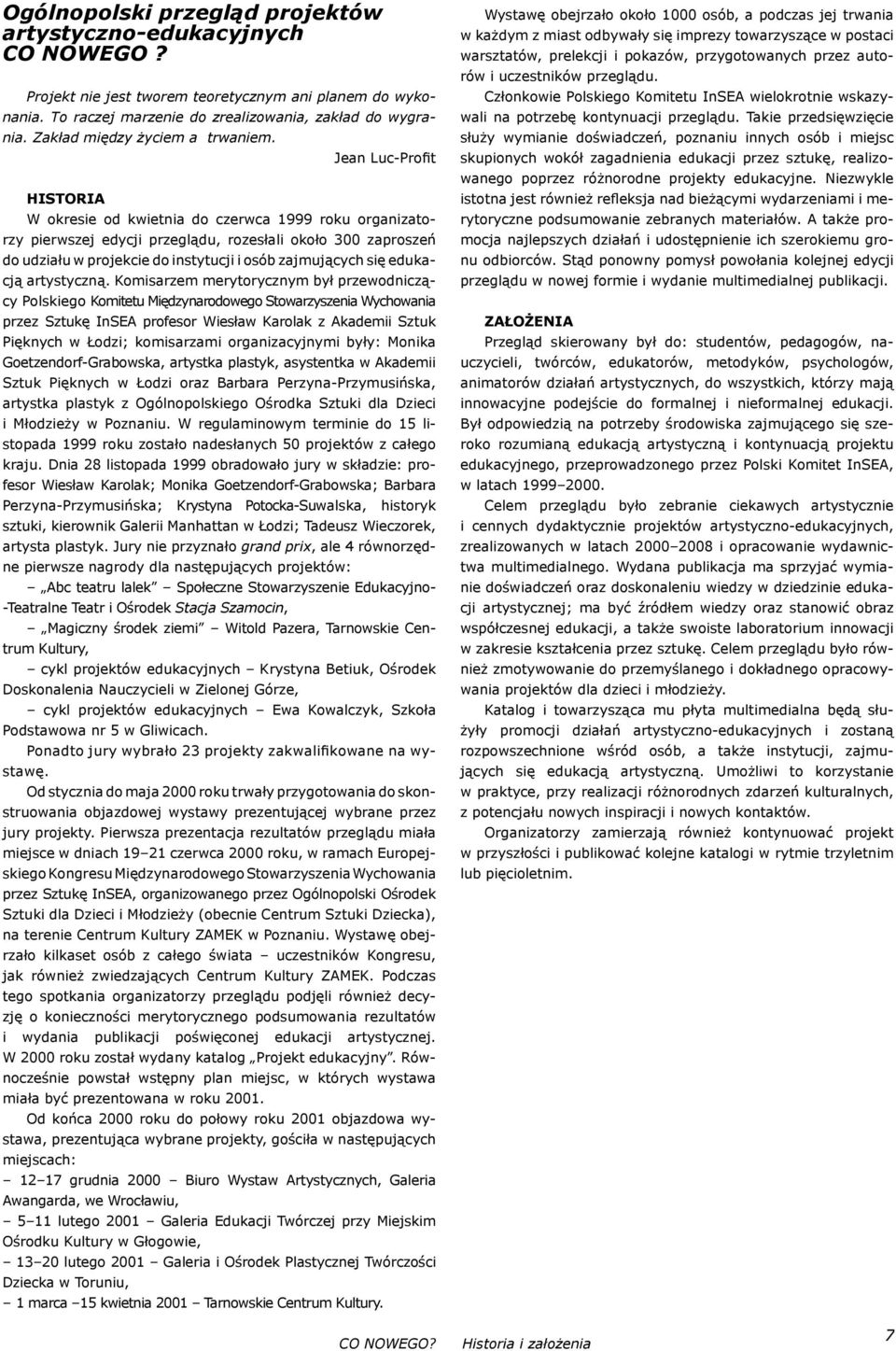 Jean Luc-Profit HISTORIA W okresie od kwietnia do czerwca 1999 roku organizatorzy pierwszej edycji przeglądu, rozesłali około 300 zaproszeń do udziału w projekcie do instytucji i osób zajmujących się