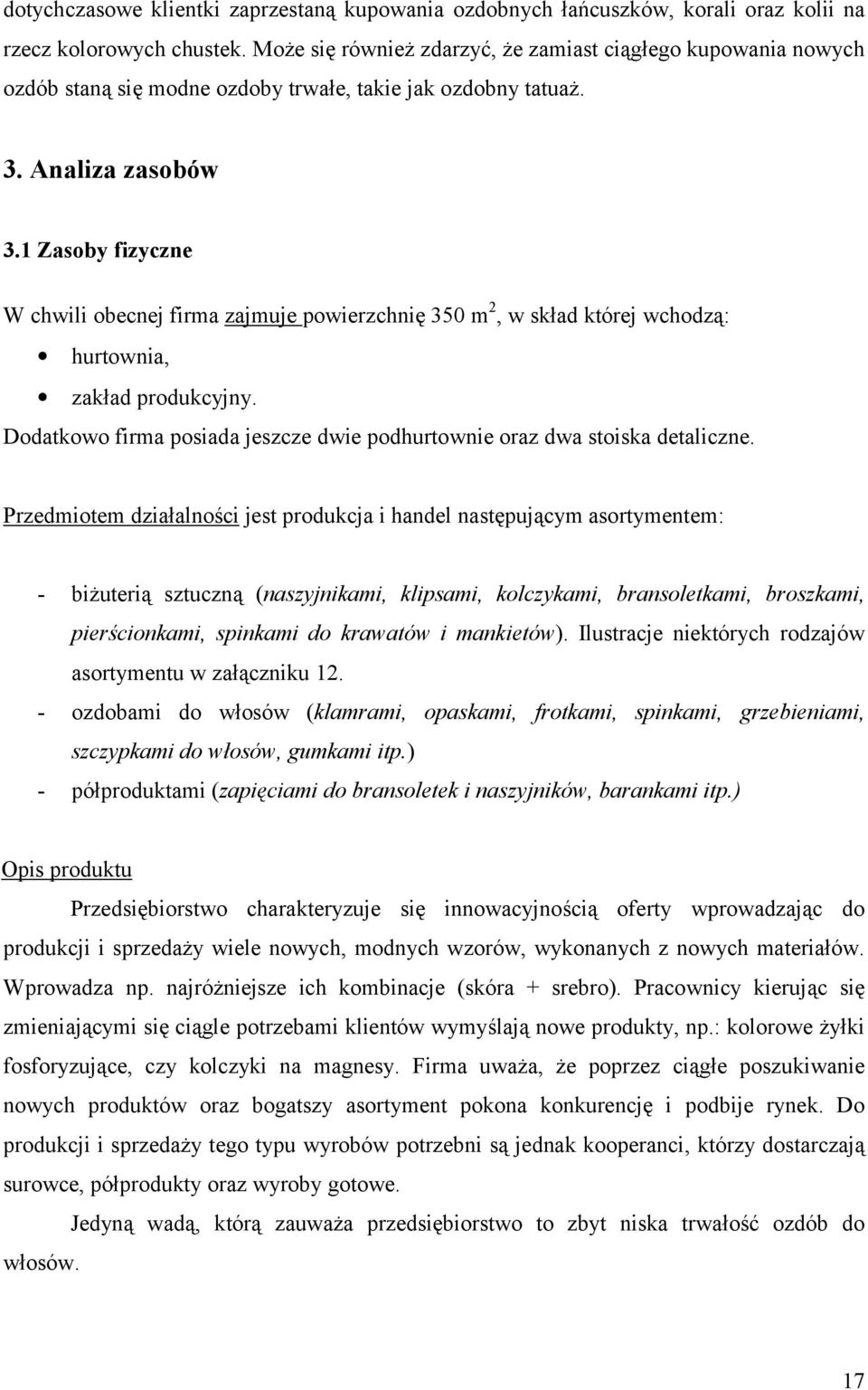 1 Zasoby fizyczne W chwili obecnej firma zajmuje powierzchnię 350 m 2, w skład której wchodzą: hurtownia, zakład produkcyjny.